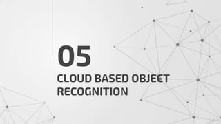CLOUD BASED OBJECT
RECOGNITION
05
 