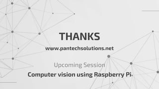 www.pantechsolutions.net
THANKS
Upcoming Session
Computer vision using Raspberry Pi
 