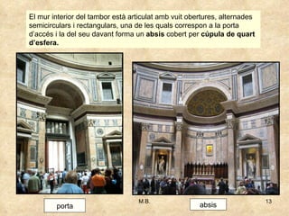 porta absis El mur interior del tambor està articulat amb vuit obertures, alternades semicirculars i rectangulars, una de les quals correspon a la porta d’accés i la del seu davant forma un  absis  cobert per  cúpula de quart d’esfera. 
