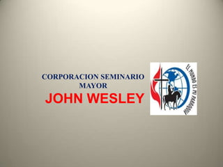 CORPORACION SEMINARIO
       MAYOR

JOHN WESLEY
 