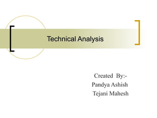 Technical Analysis Created  By:- Pandya Ashish  Tejani Mahesh 