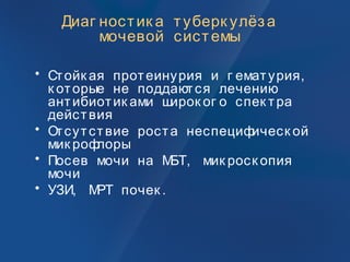 Диаг ностик а туберк улёза
мочевой системы
• Стойк ая протеинурия и г ематурия,
к оторые не поддаются лечению
антибиотик ами широк ог о спек тра
действия
• Отсутствие роста неспецифическ ой
мик рофлоры
• Посев мочи на МБТ, мик роск опия
мочи
• УЗИ, МРТ почек .
 
