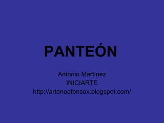 PANTEÓN   Antonio Martínez INICIARTE http://artenoafonsox.blogspot.com/ 