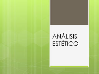 ANÁLISIS
ESTÉTICO
 