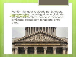 Jerarquía
Frontón triangular realizado por D'Angers,
representando una alegoría a la gloria de
los grandes hombres, donde se reconoce
a Voltaire, Rousseau y Bonaparte, entre
otros.
 