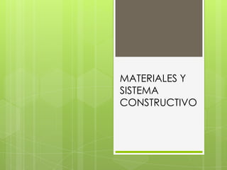 MATERIALES Y
SISTEMA
CONSTRUCTIVO
 