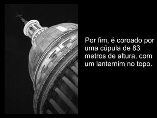 Por fim, é coroado por uma cúpula de 83 metros de altura, com um lanternim no topo. 