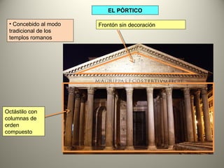 EL PÓRTICO
• Concebido al modo
tradicional de los
templos romanos
Octástilo con
columnas de
orden
compuesto
Frontón sin decoración
 