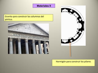 Hormigón para construir los pilares
Granito para construir las columnas del
pórtico.
Materiales II
 