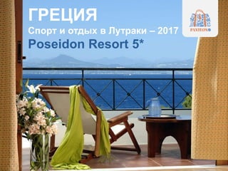 ГРЕЦИЯ
Спорт и отдых в Лутраки – 2017
Poseidon Resort 5*
 
