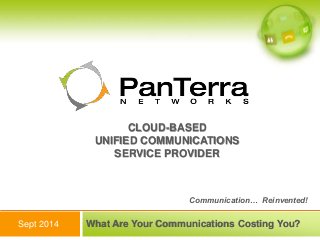 CLOUD-BASED 
UNIFIED COMMUNICATIONS 
SERVICE PROVIDER 
Communication… Reinvented! 
What Are Your Communications Costing You? 
Sept 2014 
 