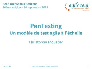 18/09/2020 #AgileTourSophia (par @AgileTourSophia) 1
PanTesting
Un modèle de test agile à l’échelle
Christophe Moustier
Agile Tour Sophia Antipolis
10ème édition – 18 septembre 2020
 