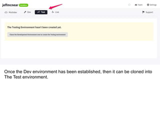 Once the Dev environment has been established, then it can be cloned into 
The Test environment. 
 