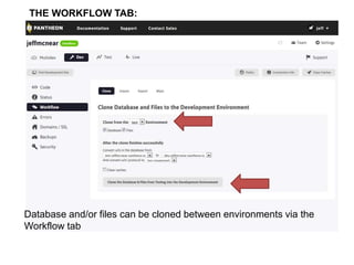 THE WORKFLOW TAB: 
Database and/or files can be cloned between environments via the 
Workflow tab 
 