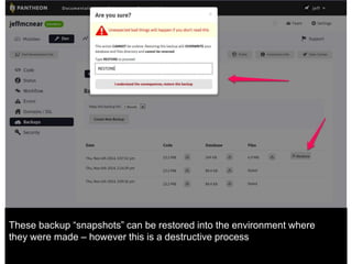 These backup “snapshots” can be restored into the environment where 
they were made – however this is a destructive process 
 