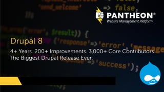 4+ Years. 200+ Improvements. 3,000+ Core Contributors.
The Biggest Drupal Release Ever.
Drupal 8
 