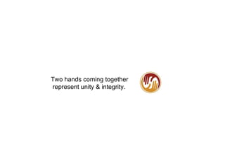 Two hands coming together
represent unity & integrity.
 