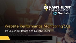 Troubleshoot Issues and Delight Users
Website Performance Monitoring 101
 