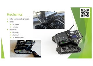 Mechanics
u Fully home made project!
u Parts:
u 2x Tracks
u 1x Body
u Materials:
u Plexiglas
u Aluminum
u 3D printed parts
 