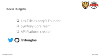 Les-Tilleuls.coop @dunglas
Kévin Dunglas
❏ Les-Tilleuls.coop’s Founder
❏ Symfony Core Team
❏ API Platform creator
@dunglas
 