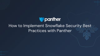 How to Implement Snowflake Security Best
Practices with Panther
 