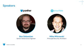 Panther for Snowflake 3
Speakers
Ben Sebastian
Senior Detections Engineer
Mike Mitrowski
Principal Security Architect
 
