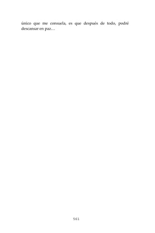561
único que me consuela, es que después de todo, podré
descansar en paz…
 