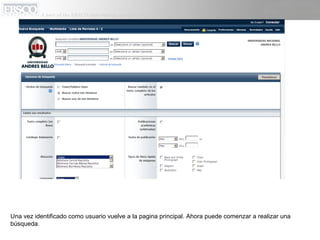 Una vez identificado como usuario vuelve a la pagina principal. Ahora puede comenzar a realizar una
búsqueda.
 
