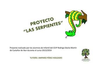 Proyecto realizado por los alumnos de Infantil del CEIP Rodrigo Dávila Martín
de Castañar de Ibor durante el curso 2013/2014
TUTORA: AMPARO PÉREZ HOLGADO
 