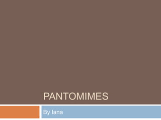 PANTOMIMES
By Iana

 