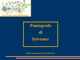 Pantografo
di

Sylvester
http://www.lanostra-matematica.org

 