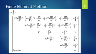 Finite Element Method
 Direct Force Displacement Method(DFDM)
 Beam element has been used
 Stiffness matrix is calculated
8
 