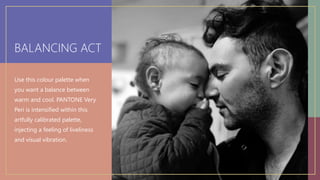 BALANCING ACT
Use this colour palette when
you want a balance between
warm and cool. PANTONE Very
Peri is intensified within this
artfully calibrated palette,
injecting a feeling of liveliness
and visual vibration.
 