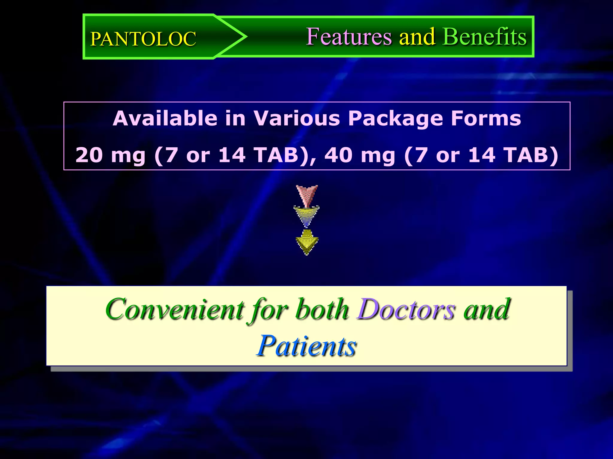 PANTOLOC          Features and Benefits


   Available in Various Package Forms
20 mg (7 or 14 TAB), 40 mg (7 or 14 TAB)




  Convenient for both Doctors and
              Patients
 