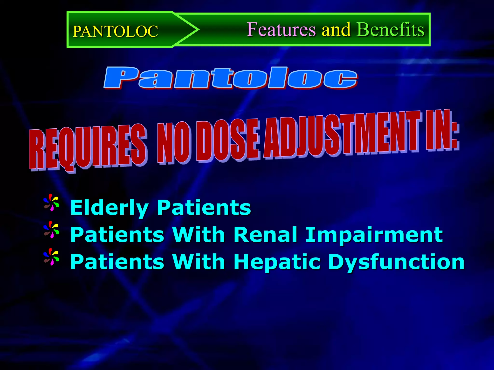 PANTOLOC      Features and Benefits




Elderly Patients
Patients With Renal Impairment
Patients With Hepatic Dysfunction
 