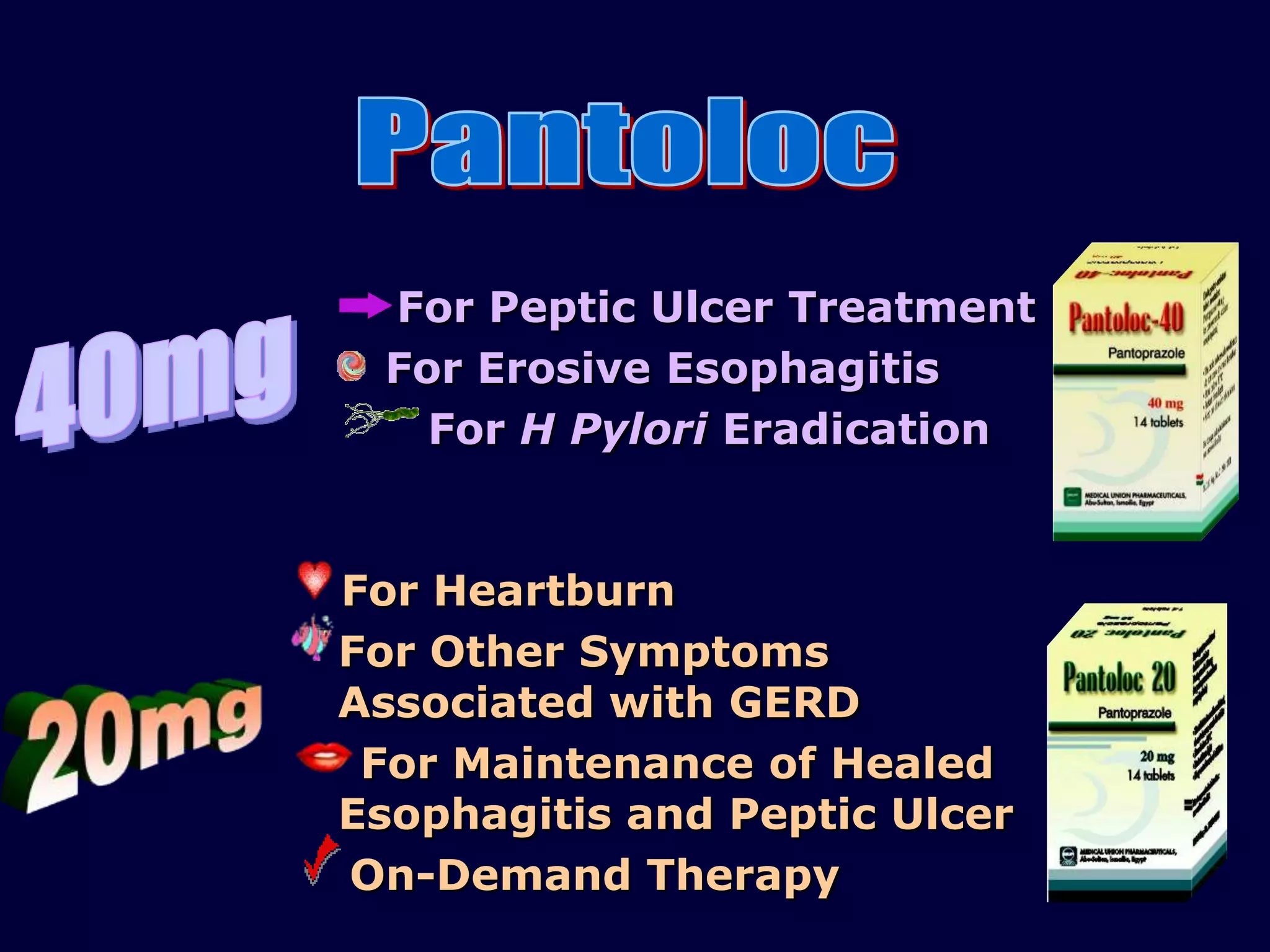For Peptic Ulcer Treatment
 For Erosive Esophagitis
   For H Pylori Eradication


For Heartburn
For Other Symptoms
Associated with GERD
 For Maintenance of Healed
Esophagitis and Peptic Ulcer
On-Demand Therapy
 