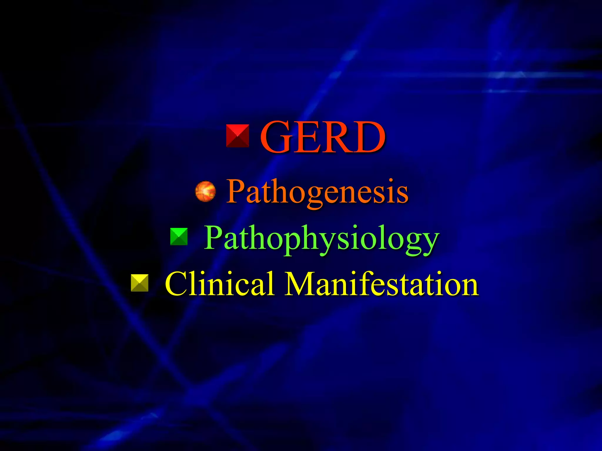 GERD
    Pathogenesis
   Pathophysiology
Clinical Manifestation
 
