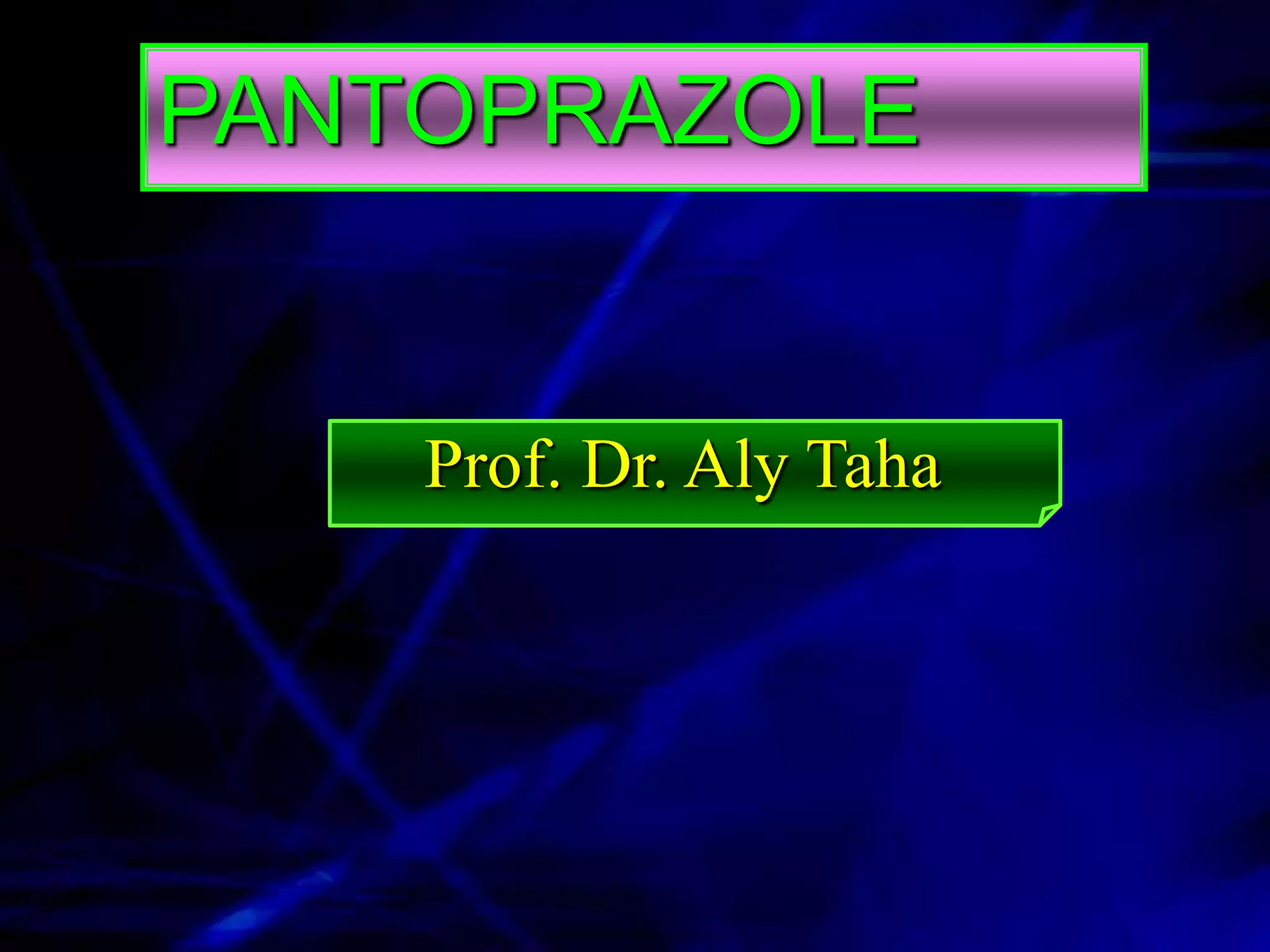PANTOPRAZOLE


    Prof. Dr. Aly Taha
 