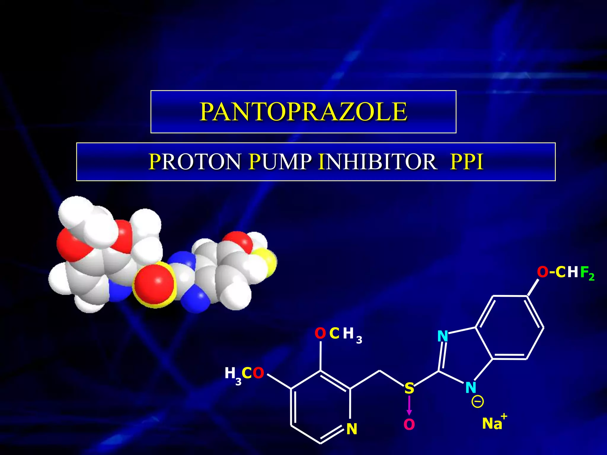 PANTOPRAZOLE
PROTON PUMP INHIBITOR PPI



                                      O-CH F2



            O C H3       N

     H3CO
                     S       N
                                  +
               N     O           Na
 