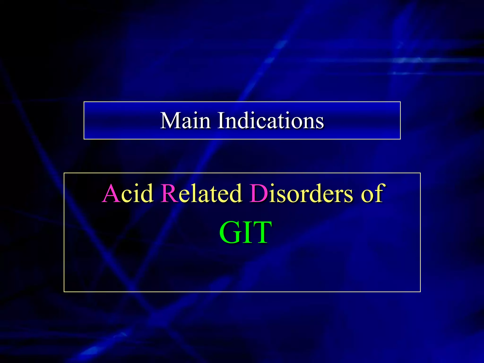 Main Indications


Acid Related Disorders of
          GIT
 