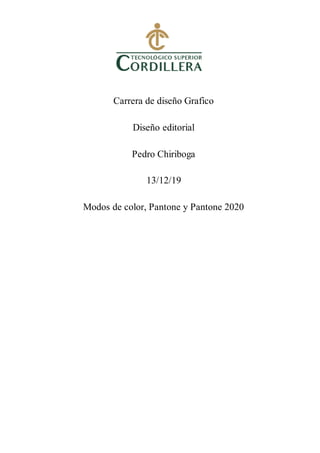 Carrera de diseño Grafico
Diseño editorial
Pedro Chiriboga
13/12/19
Modos de color, Pantone y Pantone 2020
 