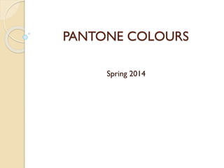 PANTONE COLOURS
Spring 2014
 