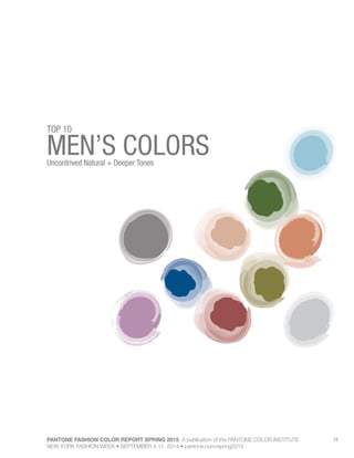 PANTONE FASHION COLOR REPORT SPRING 2015 A publication of the PANTONE COLOR INSTITUTE
NEW YORK FASHION WEEK • SEPTEMBER 4-11, 2014 • pantone.com/spring2015
15
MEN’S COLORSUncontrived Natural + Deeper Tones
TOP 10
 