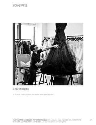 PANTONE FASHION COLOR REPORT SPRING 2015 A publication of the PANTONE COLOR INSTITUTE
NEW YORK FASHION WEEK • SEPTEMBER 4-11, 2014 • pantone.com/spring2015
67
WORKSPACES
CHRISTIAN SIRIANO
“In the studio, creating a custom black beaded feather gown for a client.”
 