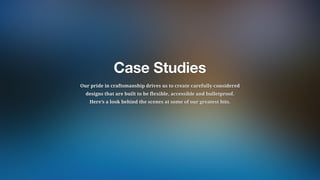 CaseStudies
Ourprideincraftsmanshipdrivesustocreatecarefully-considered
designsthatarebuilttobeflexible,accessibleandbulletproof.
Here’salookbehindthescenesatsomeofourgreatesthits.
 