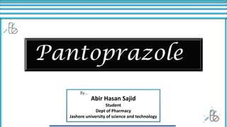 Abir Hasan Sajid
Student
Dept of Pharmacy
Jashore university of science and technology
By…
Pantoprazole
 