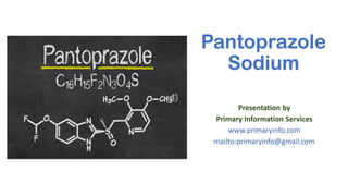 Pantoprazole
Sodium
Presentation by
Primary Information Services
www.primaryinfo.com
mailto:primaryinfo@gmail.com
 