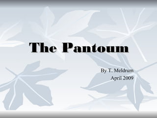 The Pantoum
By T. Meldrum
April 2009

 