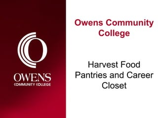 Owens Community College

          Owens Community
              College


            Harvest Food
          Pantries and Career
                 Closet
 