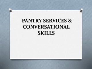 PANTRY SERVICES &
CONVERSATIONAL
SKILLS
 